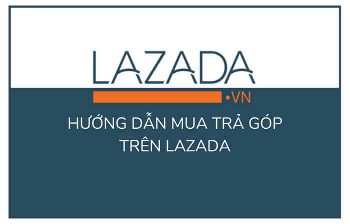 Hướng dẫn các bước mua trả góp trên Lazada