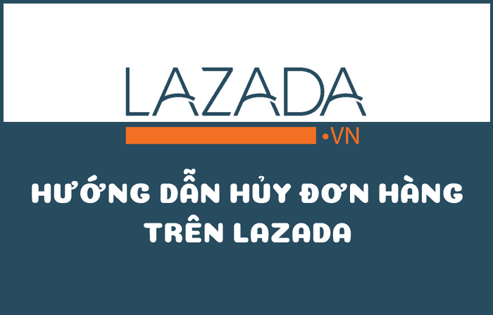 huy don hang tren lazada Hướng dẫn hủy đơn hàng trên Lazada