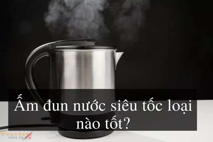 Am dun nuoc sieu toc loai nao tot 1 ấm đun nước siêu tốc loại nào tốt