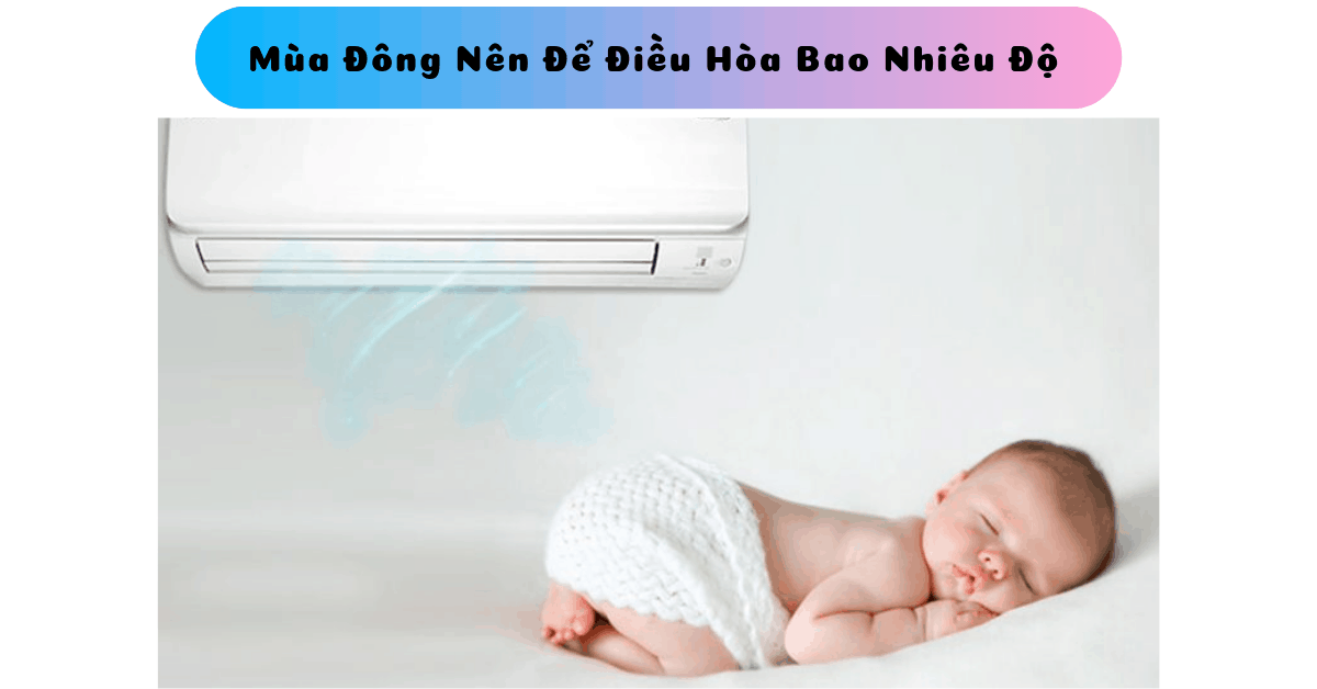 Mùa Đông để điều hoà bao nhiêu độ là tốt nhất cho trẻ nhỏ?