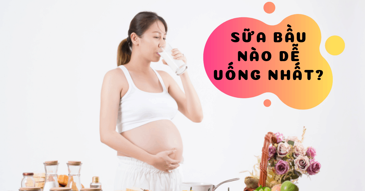 Kinh nghiệm Bà bầu: Sữa bầu nào dễ uống nhất?