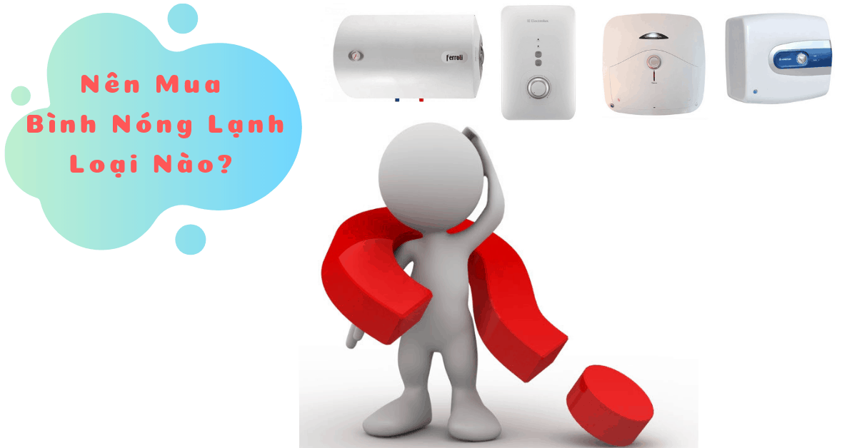 Tư vấn nên mua bình nóng lạnh loại nào an toàn, tiết kiệm điện?