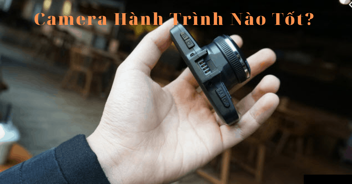 Camera hành trình nào tốt? 5 Camera hành trình bán chạy nhất 2023