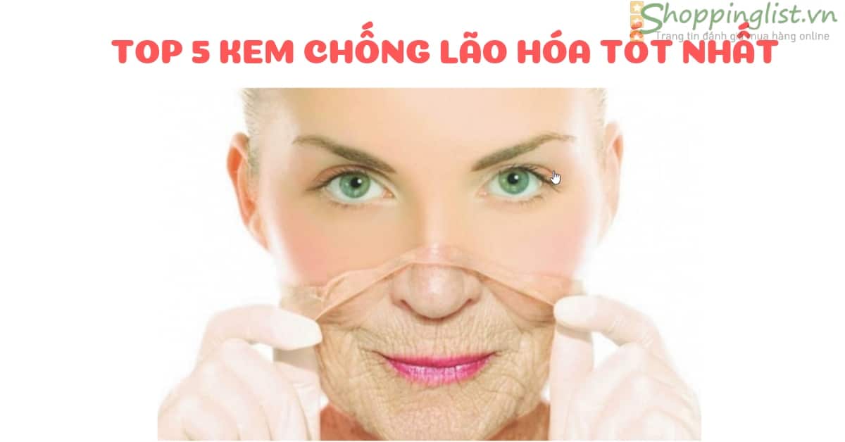 Top 5 kem chống lão hóa tốt nhất cho da nhăn, sần sùi