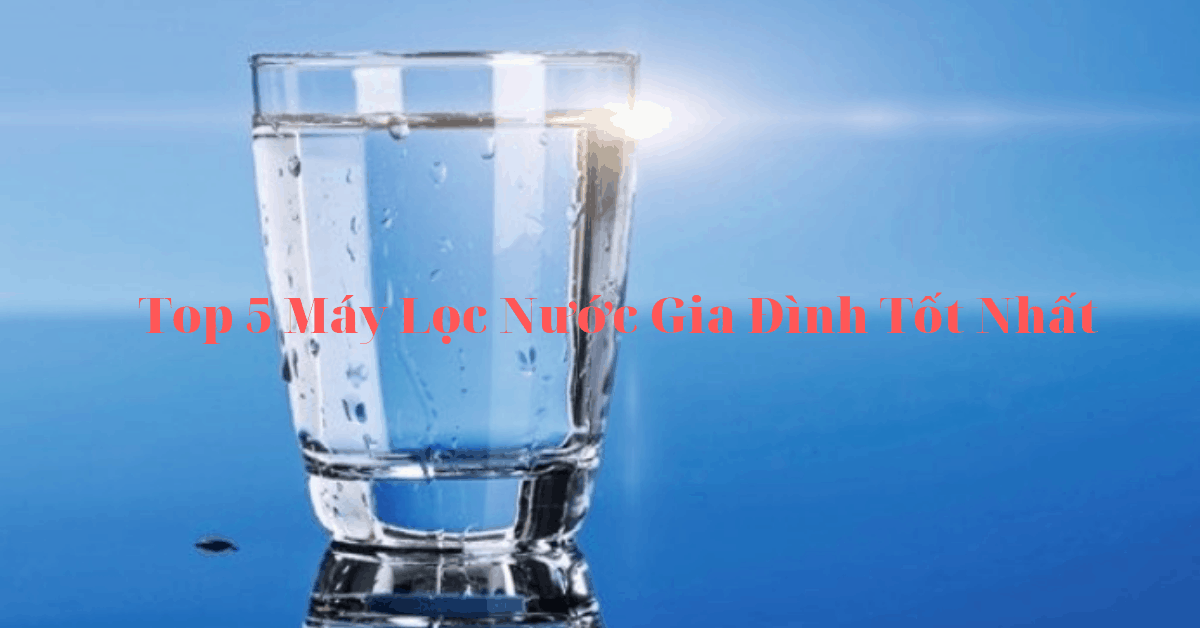 Top 5 máy lọc nước tốt nhất hiện nay, tặng kèm mã giảm giá
