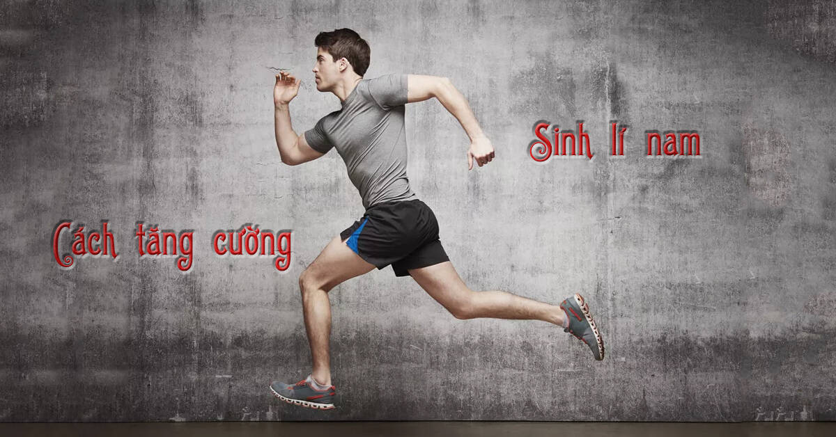 5 cách tăng cường sinh lý nam tự nhiên hiệu quả sau 1 tuần