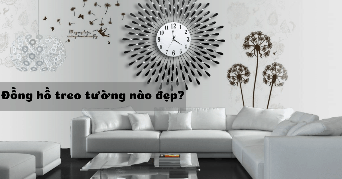 7 mẫu đồng hồ treo tường đẹp mê ly, treo phòng khách chuẩn không cần chỉnh