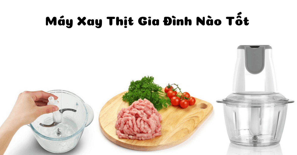 Top 6 máy xay thịt gia đình loại nào tốt, đáng tiền nhất?