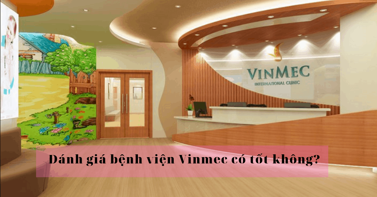 Đánh giá Bệnh viện Vinmec có tốt không?