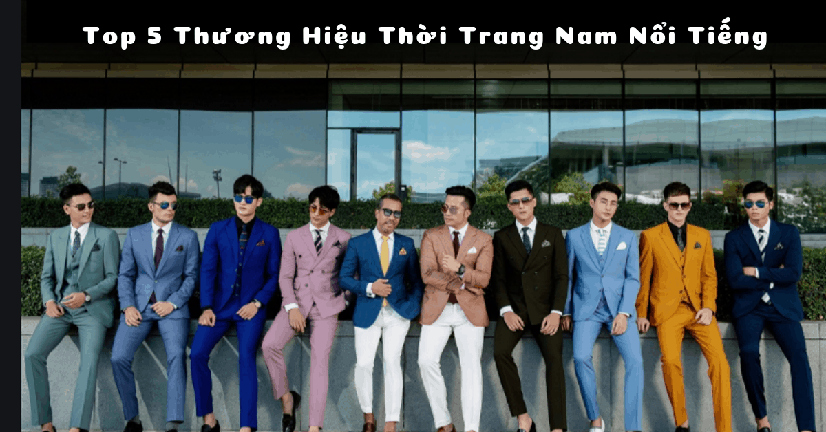 Top 5 Thương hiệu thời trang nam nổi tiếng, giá bình dân