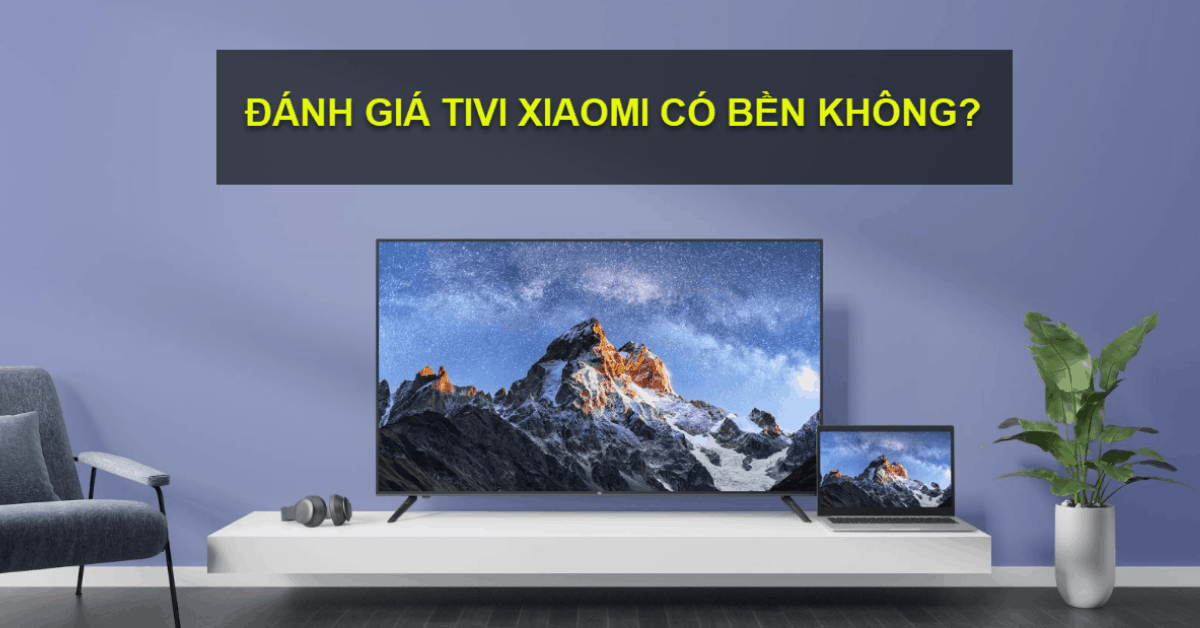 [Đánh giá] Tivi Xiaomi có bền không? So sánh tivi Xiaomi và LG