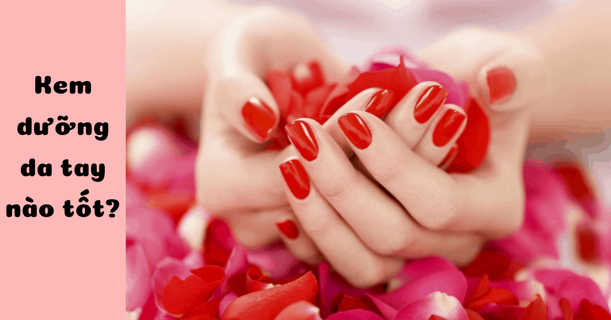 Top 5 Kem dưỡng da tay tốt nhất mùa đông, làm mềm da ngay khi bôi