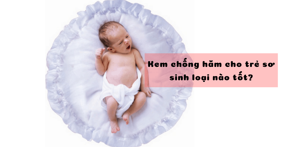 Kem trị hăm cho trẻ sơ sinh loại nào tốt nhất hiện nay?