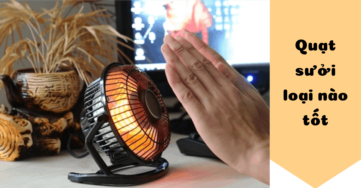 Quạt sưởi loại nào tốt? Top 5 quạt sưởi an toàn, không khô da