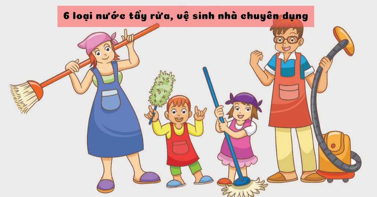 Tất tật 6 loại nước tẩy rửa, vệ sinh nhà cửa chuyên dụng từ A-Z gia đình nào cũng cần.