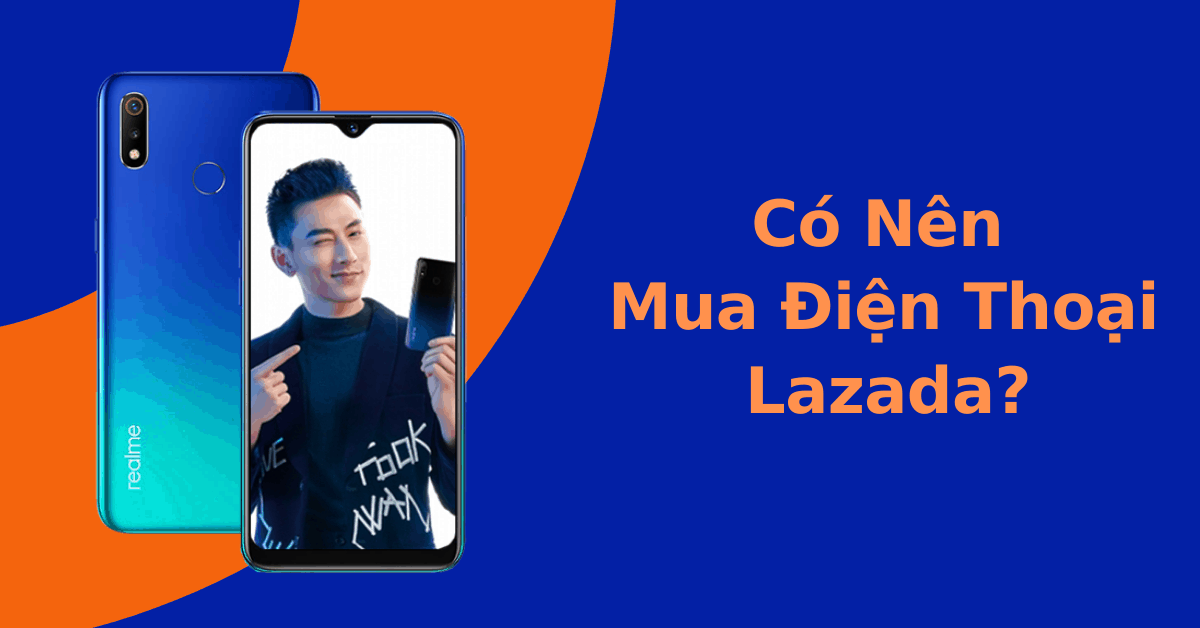 Đánh giá có nên mua điện thoại trên Lazada?