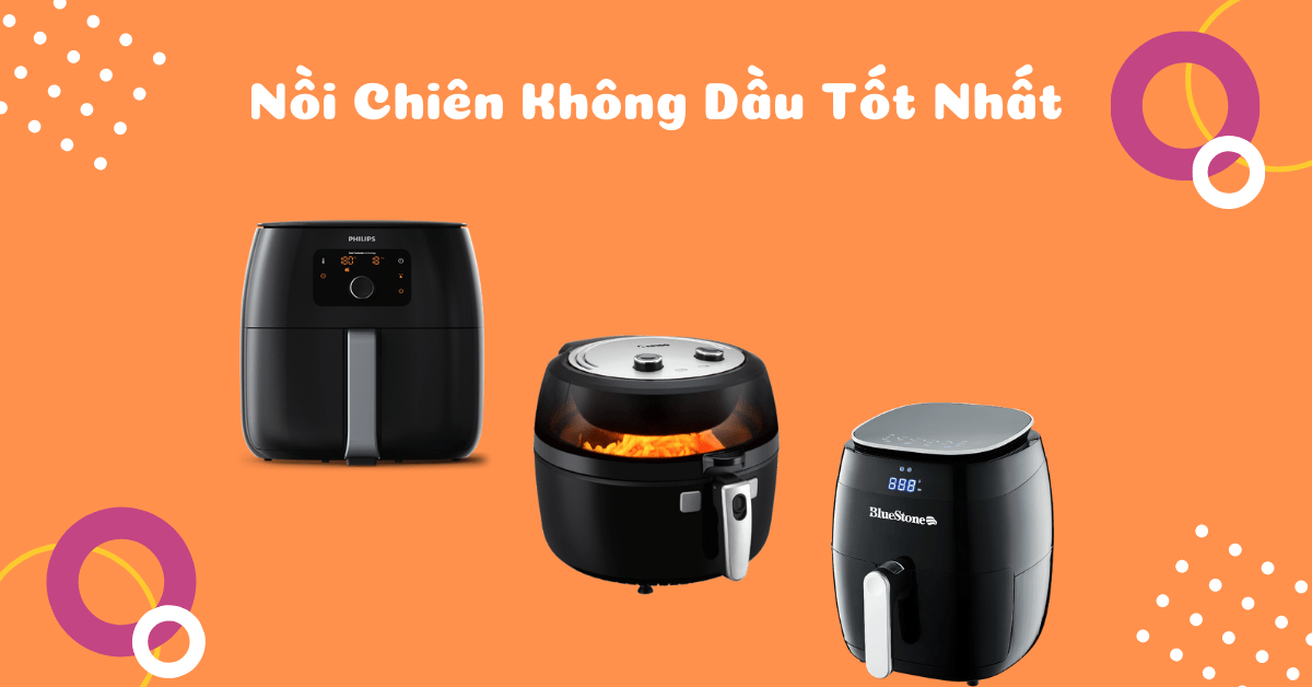 {Tư vấn chọn mua} nồi chiên không dầu loại nào tốt 2023
