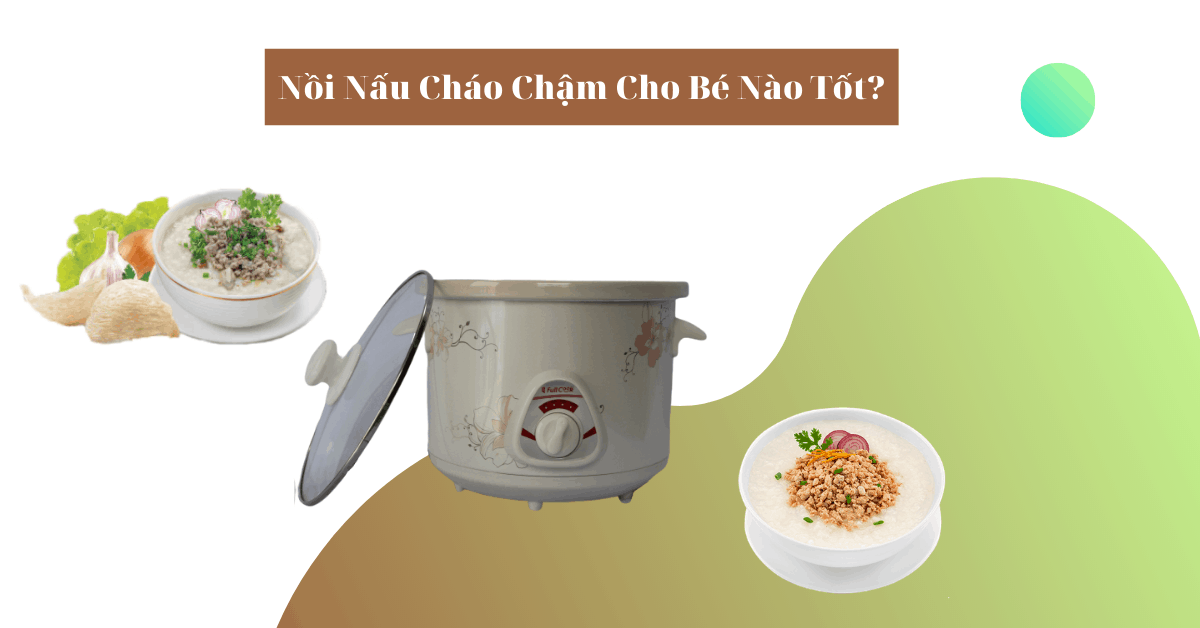 Kinh nghiệm chọn mua nồi nấu cháo chậm cho bé loại nào tốt
