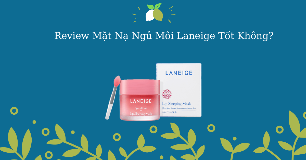 Review Mặt nạ ngủ môi Laneige thần thánh tới cỡ nào?