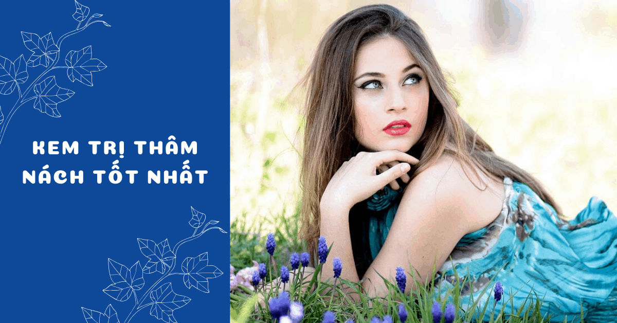 Điểm mặt 7 lọ kem trị thâm nách tốt nhất, hiệu quả ngay sau 2 tuần bôi