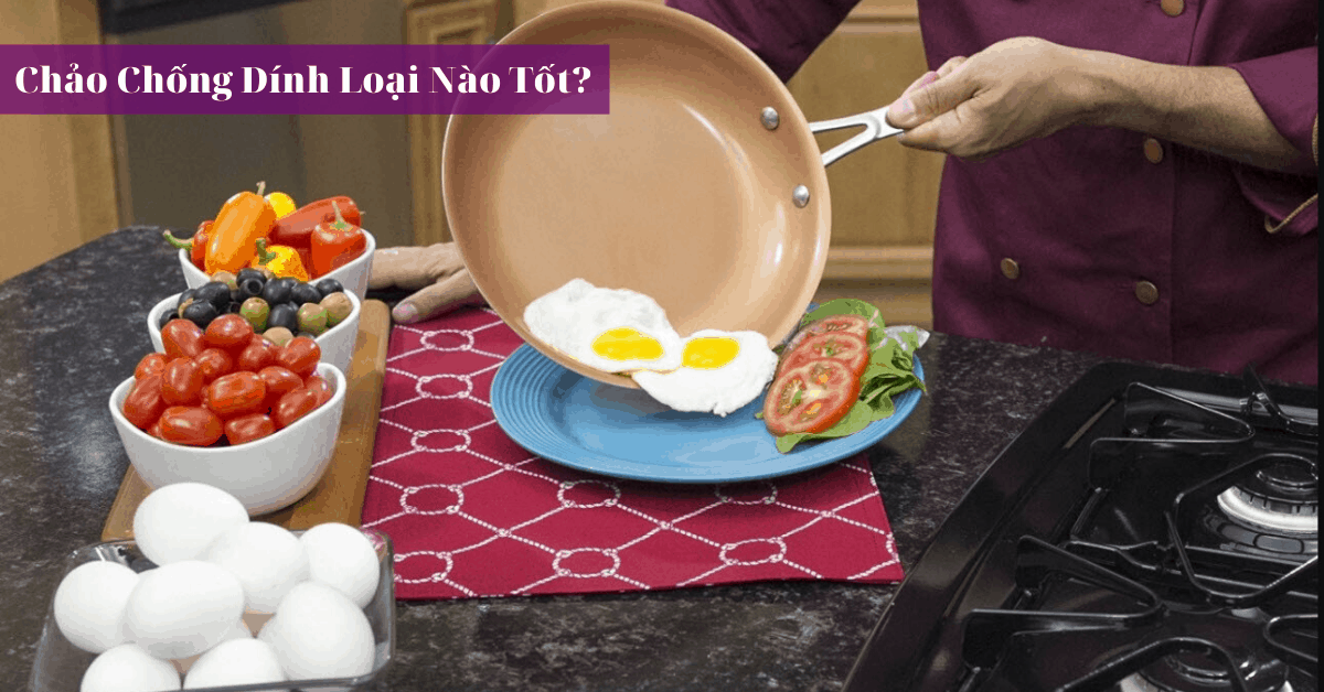 Chảo chống dính loại nào tốt, an toàn cho sức khỏe?