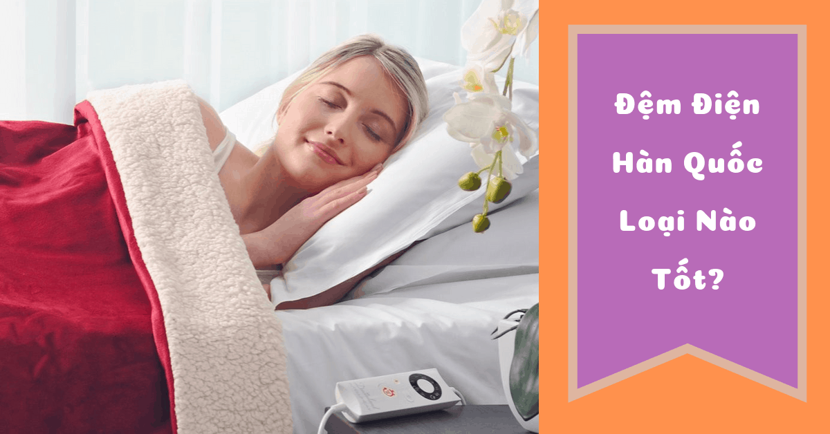 Kinh nghiệm chọn mua đệm điện Hàn Quốc loại nào tốt