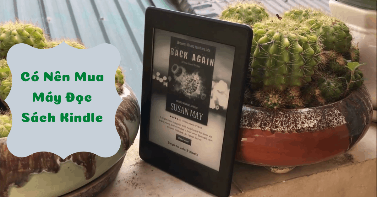 Có nên mua máy đọc sách Kindle? (Chia sẻ thực tế người dùng)