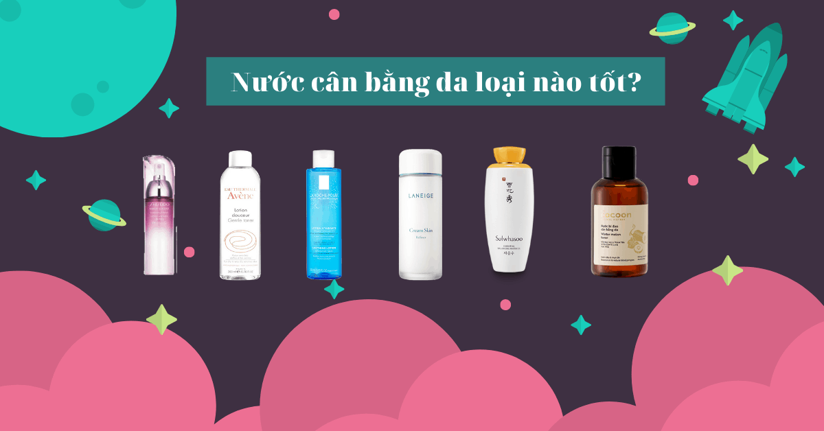 Top 9 nước cân bằng da loại nào tốt, đáng dùng nhất 2023.