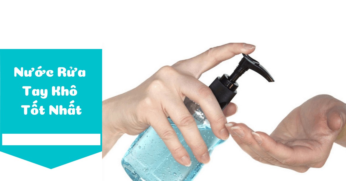 Top 11 chai nước rửa tay khô tốt nhất cần có trong mùa dịch Covid-19