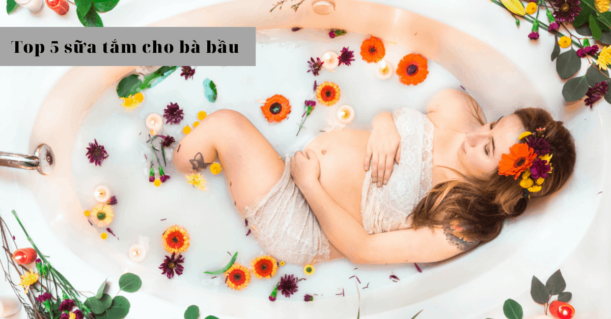 {Điểm danh} 5 loại sữa tắm cho bà bầu có hương thơm dịu nhẹ an toàn