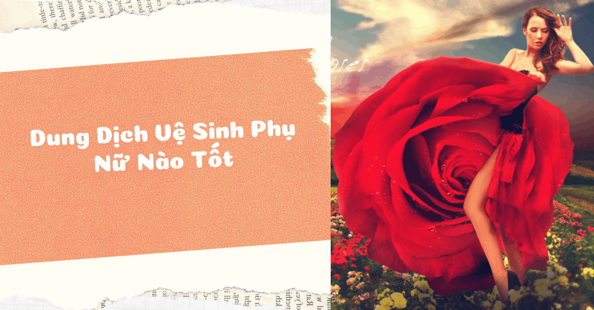 Gợi ý 8 dung dịch vệ sinh phụ nữ nào tốt, mùi hương quyến rũ