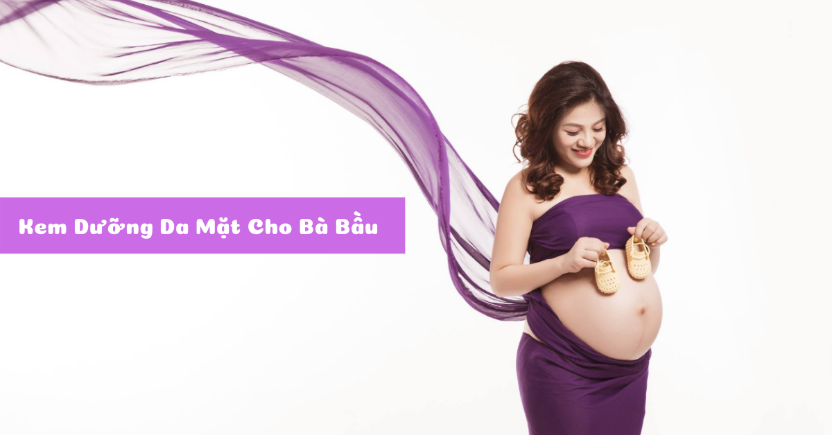 Top 9 kem dưỡng da mặt cho bà bầu vừa tốt vừa an toàn