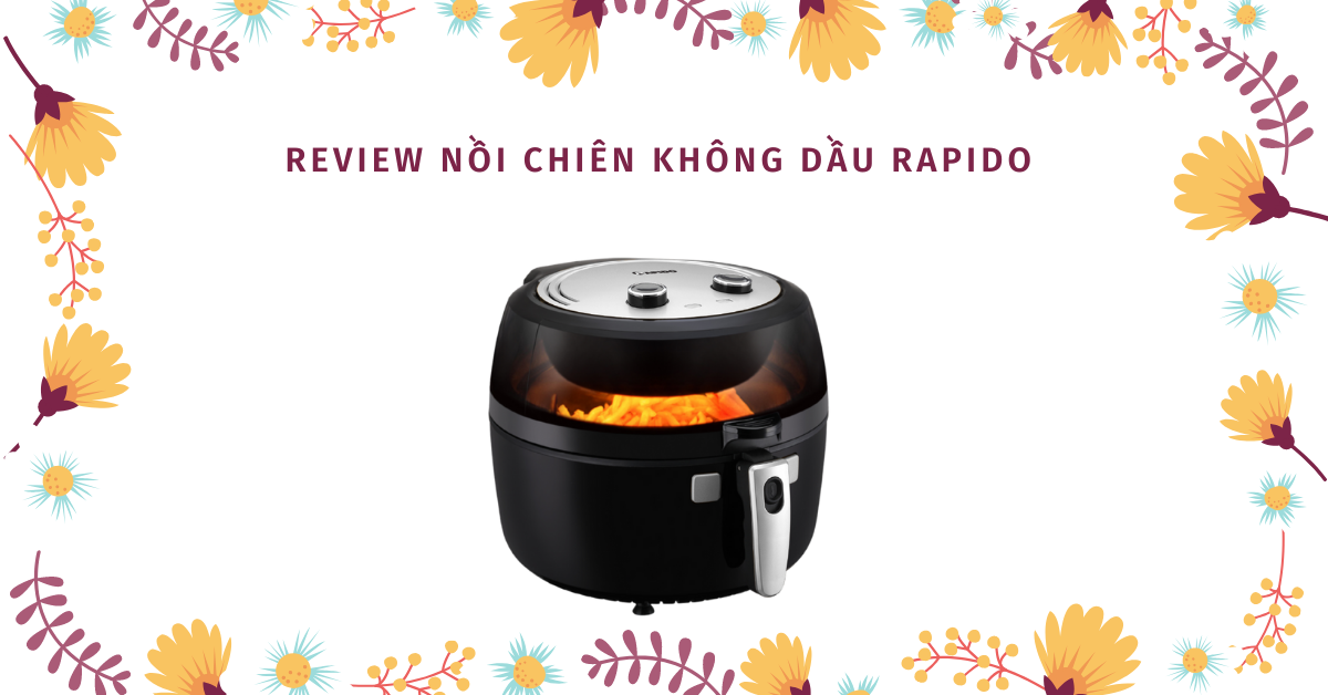 Review nồi chiên không dầu Rapido có tốt không