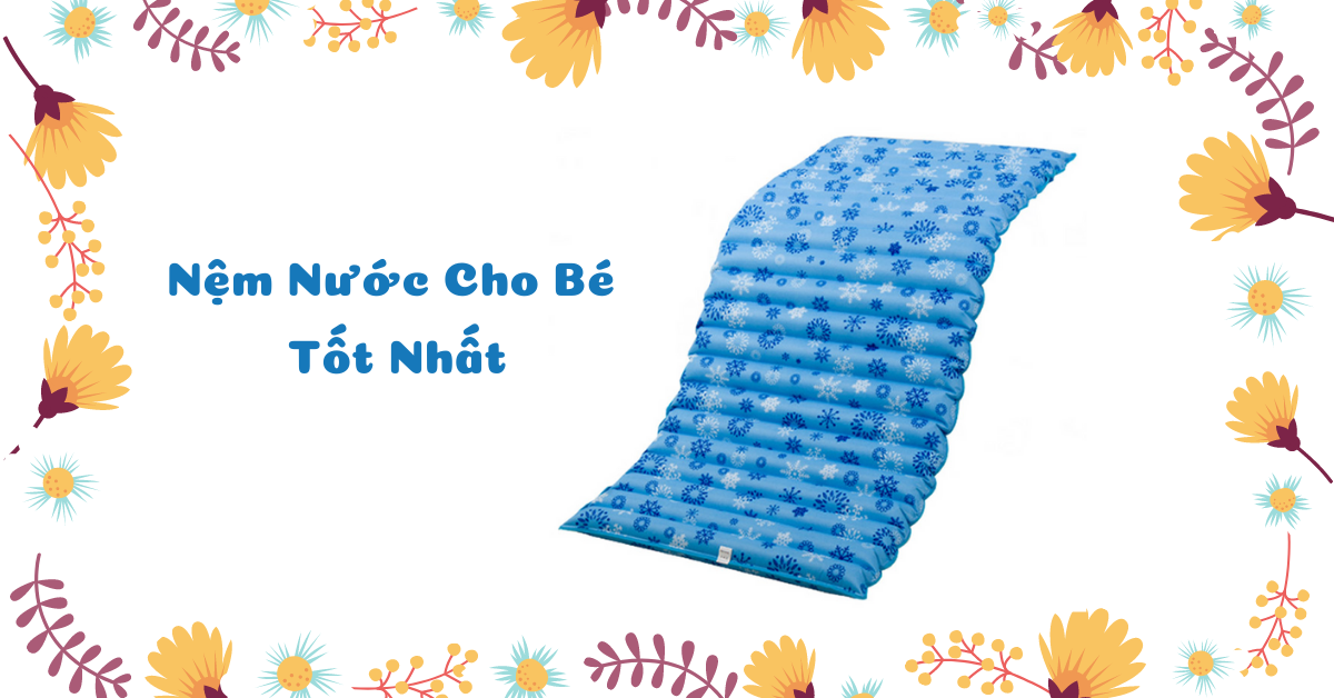 Nệm nước cho bé có tốt như các mẹ đang nghĩ? Review thực tế