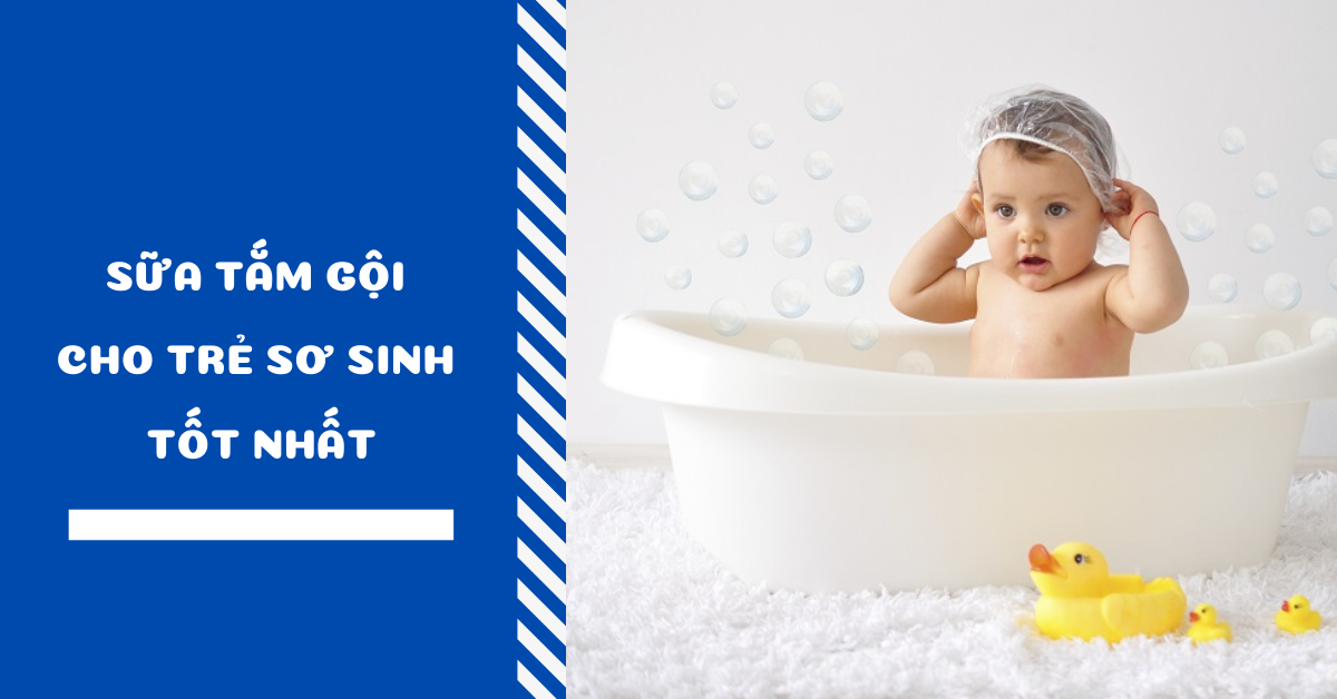 Review 10 sữa tắm gội cho trẻ sơ sinh tốt nhất (kèm nơi mua uy tín)