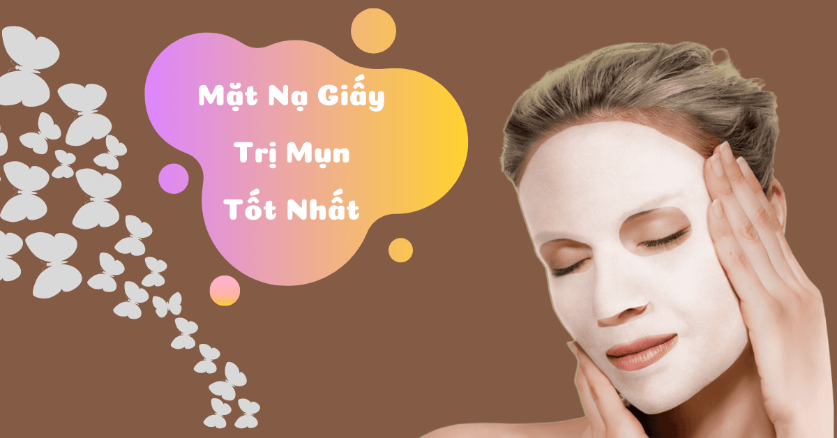 “Hiệu quả bất ngờ” của 10 loại Mặt nạ giấy trị mụn thâm giá rẻ