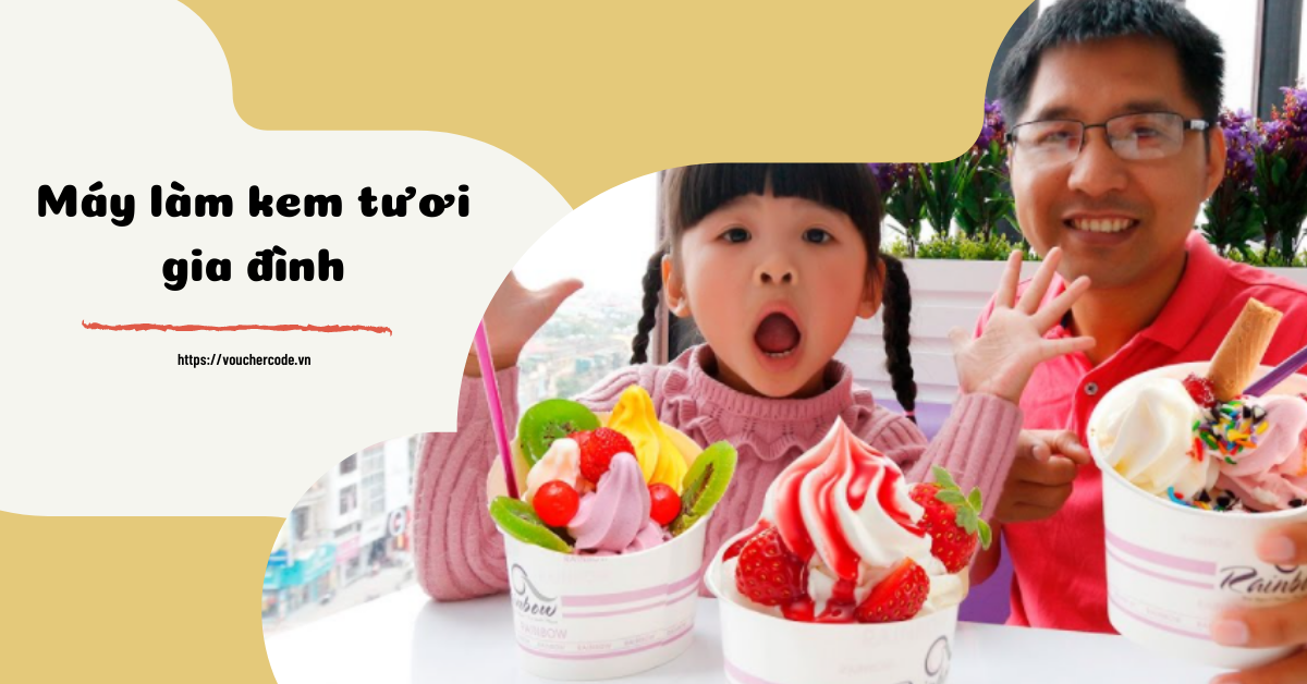 Top 7 Máy làm kem tươi gia đình ngon nhất, giá chỉ từ 300K