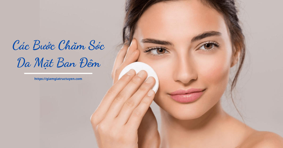 5 Bước Chăm Sóc Da Mặt Ban Đêm Đơn Giản Mà Hiệu Quả