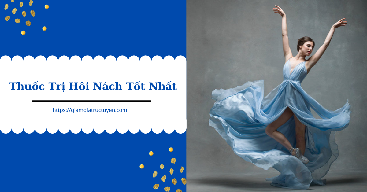 Review 7 thuốc trị hôi nách tốt nhất, khử mùi vĩnh viễn sau 3 tuần