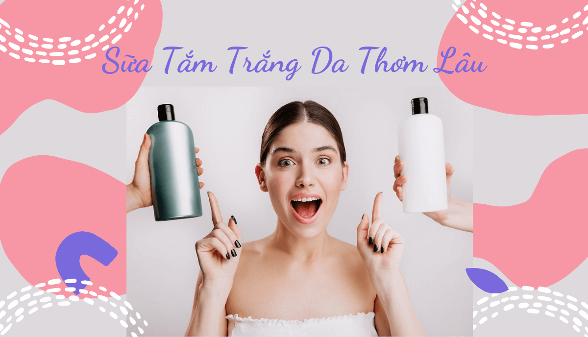 Top 9 sữa tắm trắng da thơm lâu đình đám của Nhật, Hàn, Pháp…