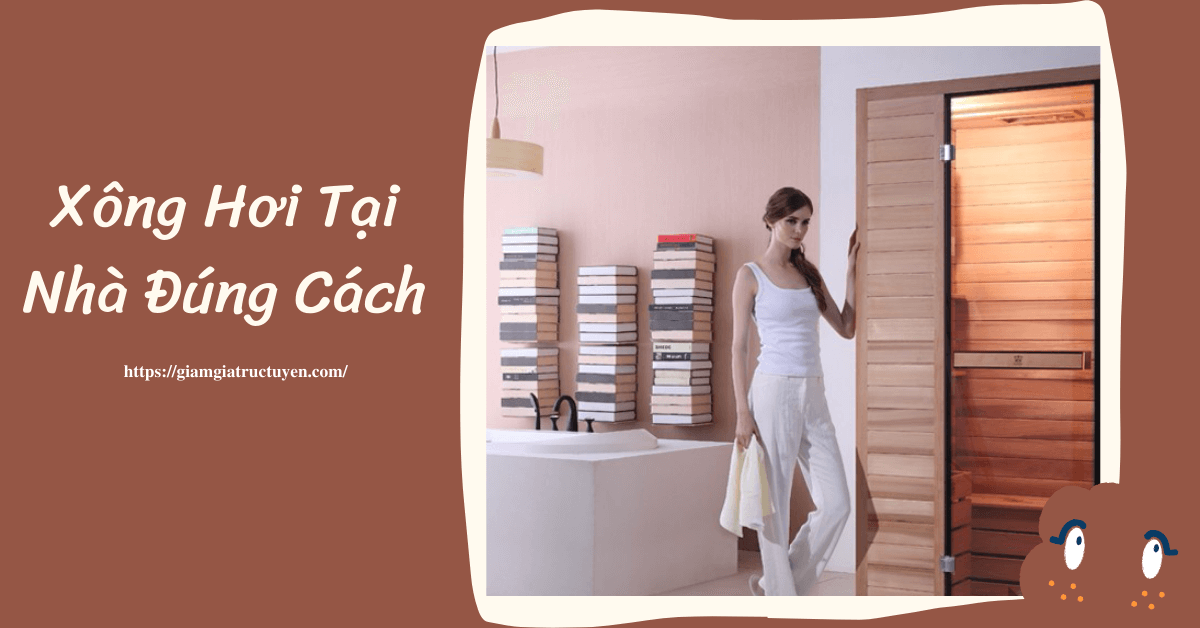 Tất Tần Tật Về Xông Hơi Tại Nhà: Tác Dụng, Xông Hơi Đúng Cách…