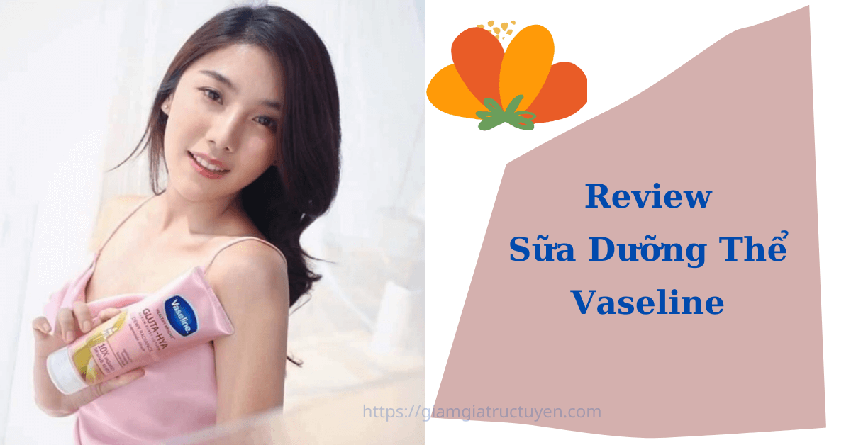 Review sữa dưỡng thể Vaseline trắng da thơm lâu như lời đồn