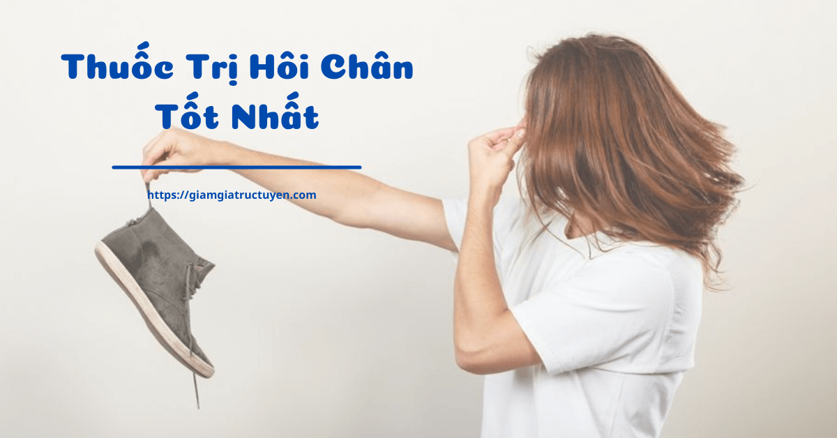 Review 7 thuốc trị hôi chân tốt nhất, dứt mùi vĩnh viễn sau 1 tuần