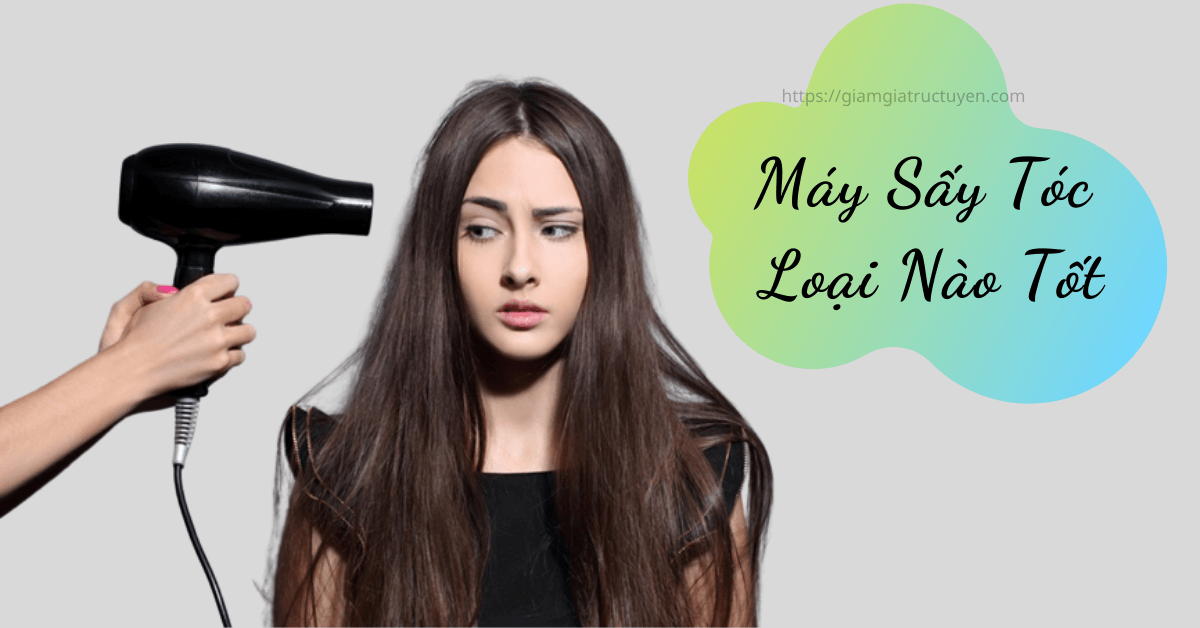 Top 7 máy sấy tóc loại nào tốt giá bán chỉ từ 110K