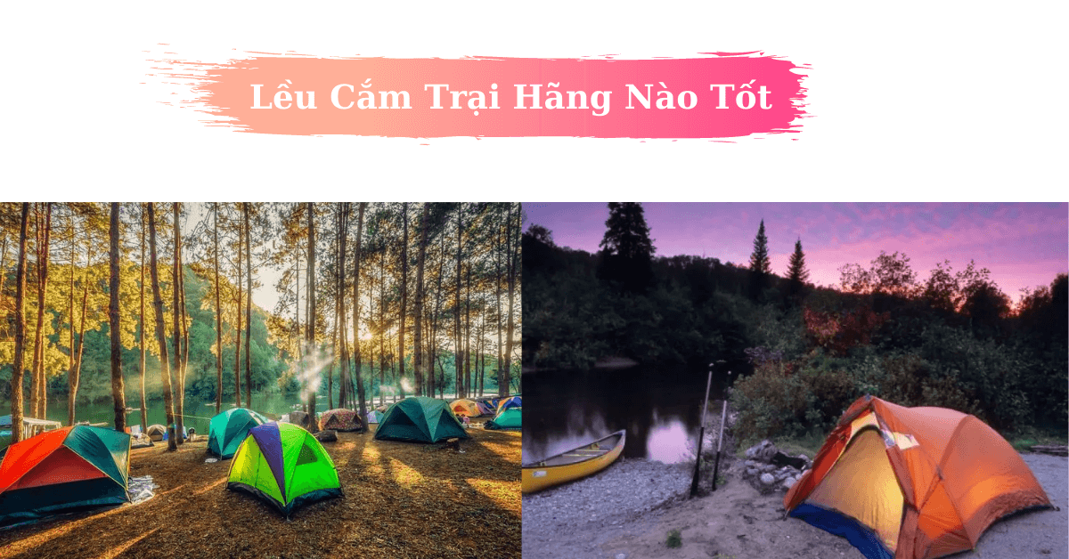 Review lều cắm trại hãng nào tốt giá xịn xò dưới 2 triệu