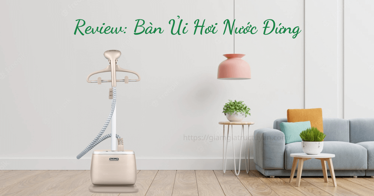 Review top bàn ủi hơi nước đứng đáng dùng nhất 2023