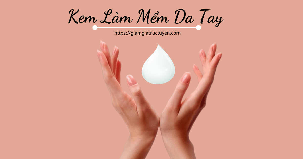 Top 9 kem làm mềm da tay dưỡng tay trắng hồng nõn nà